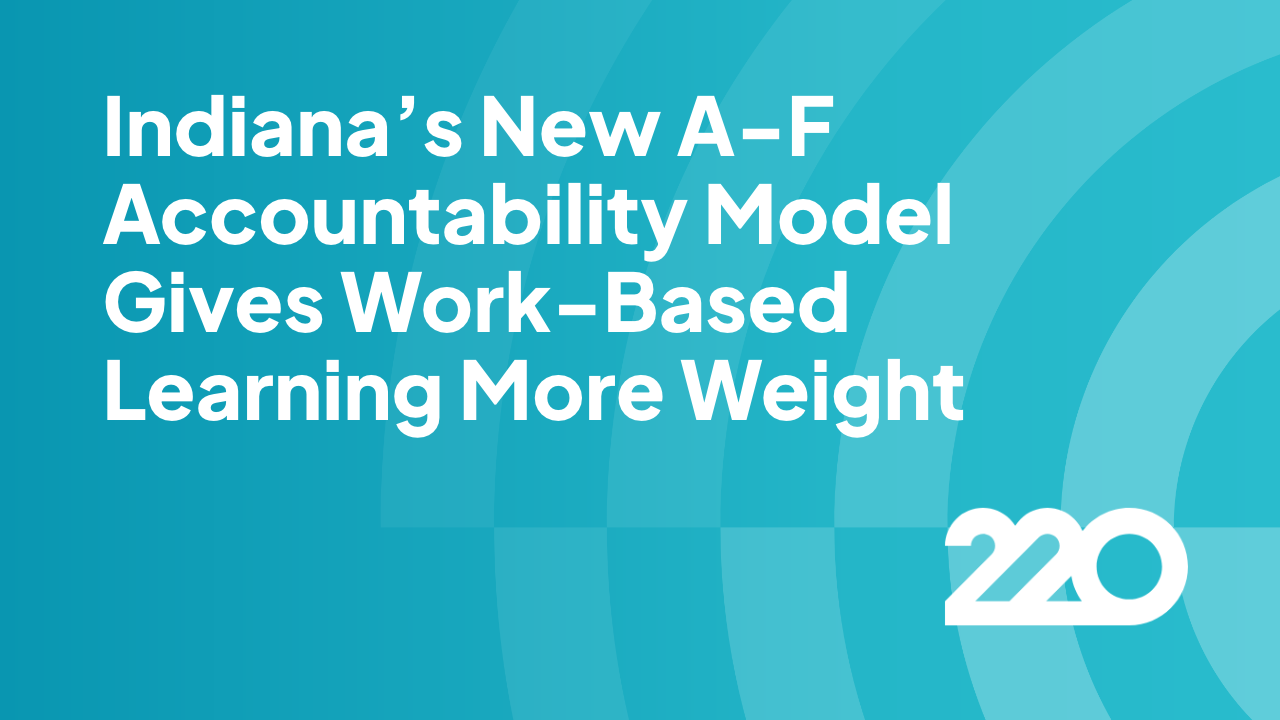 Indiana’s New A-F Accountability Model Gives Work-Based Learning More Weight